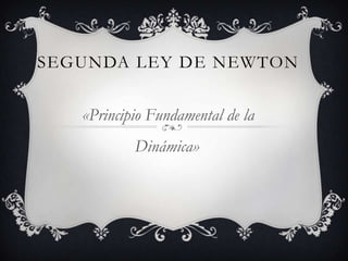 Segunda Ley de Newton «Principio Fundamental de la Dinámica» 
