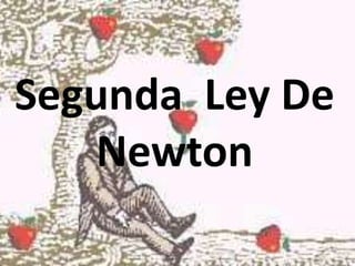 Segunda Ley De
Newton
 