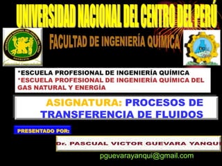 pguevarayanqui@gmail.com
PRESENTADO POR:
ASIGNATURA: PROCESOS DE
TRANSFERENCIA DE FLUIDOS
 