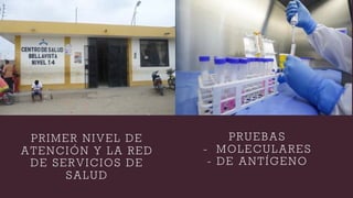 PRIMER NIVEL DE
ATENCIÓN Y LA RED
DE SERVICIOS DE
SALUD
PRUEBAS
- MOLECULARES
- DE ANTÍGENO
 
