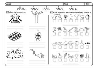 NOMBRE:                                             FECHA:                       ch09.


             cha            che   chi    cho                 chu
     Escribe los nombres.               Pon la primera letra de cada nombre y escribe la
                                        palabra.
 