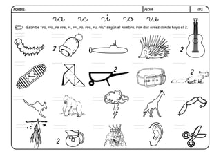 NOMBRE:                                                                            FECHA:                            R03.


                          ra             re             ri           ro             ru
          Escribe "ra, rra, re rre, ri, rri, ro, rro, ru, rru" según el nombre. Pon dos erres donde haya el 2.

 ru

                          2                                                                              2


                                                                2                                                2




                              2
 