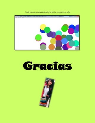 Y cada vez que se vuelva a ejecutar las bolitas cambiaran de color




Gracias
 