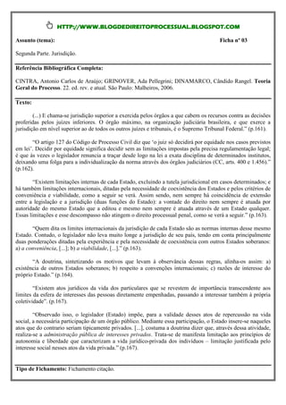HTTP://WWW.BLOGDEDIREITOPROCESSUAL.BLOGSPOT.COM

Assunto (tema):                                                                          Ficha nº 03

Segunda Parte. Jurisdição.

Referência Bibliográfica Completa:

CINTRA, Antonio Carlos de Araújo; GRINOVER, Ada Pellegrini; DINAMARCO, Cândido Rangel. Teoria
Geral do Processo. 22. ed. rev. e atual. São Paulo: Malheiros, 2006.

Texto:

        (...) E chama-se jurisdição superior a exercida pelos órgãos a que cabem os recursos contra as decisões
proferidas pelos juízes inferiores. O órgão máximo, na organização judiciária brasileira, e que exerce a
jurisdição em nível superior ao de todos os outros juízes e tribunais, é o Supremo Tribunal Federal.” (p.161).

       “O artigo 127 do Código de Processo Civil diz que ‘o juiz só decidirá por equidade nos casos previstos
em lei’. Decidir por equidade significa decidir sem as limitações impostas pela precisa regulamentação legal;
é que às vezes o legislador renuncia a traçar desde logo na lei a exata disciplina de determinados institutos,
deixando uma folga para a individualização da norma através dos órgãos judiciários (CC, arts. 400 e 1.456).”
(p.162).

        “Existem limitações internas de cada Estado, excluindo a tutela jurisdicional em casos determinados; e
há também limitações internacionais, ditadas pela necessidade de coexistência dos Estados e pelos critérios de
conveniência e viabilidade, como a seguir se verá. Assim sendo, nem sempre há coincidência de extensão
entre a legislação e a jurisdição (duas funções do Estado): a vontade do direito nem sempre é atuada por
autoridade do mesmo Estado que a editou e mesmo nem sempre é atuada através de um Estado qualquer.
Essas limitações e esse descompasso não atingem o direito processual penal, como se verá a seguir.” (p.163).

       “Quem dita os limites internacionais da jurisdição de cada Estado são as normas internas desse mesmo
Estado. Contudo, o legislador não leva muito longe a jurisdição de seu país, tendo em conta principalmente
duas ponderações ditadas pela experiência e pela necessidade de coexistência com outros Estados soberanos:
a) a conveniência, [...]; b) a viabilidade, [...].” (p.163).

       “A doutrina, sintetizando os motivos que levam à observância dessas regras, alinha-os assim: a)
existência de outros Estados soberanos; b) respeito a convenções internacionais; c) razões de interesse do
próprio Estado.” (p.164).

        “Existem atos jurídicos da vida dos particulares que se revestem de importância transcendente aos
limites da esfera de interesses das pessoas diretamente empenhadas, passando a interessar também à própria
coletividade”. (p.167).

        “Observado isso, o legislador (Estado) impõe, para a validade desses atos de repercussão na vida
social, a necessária participação de um órgão público. Mediante essa participação, o Estado insere-se naqueles
atos que do contrario seriam tipicamente privados. [...], costuma a doutrina dizer que, através dessa atividade,
realiza-se a administração pública de interesses privados. Trata-se de manifesta limitação aos princípios de
autonomia e liberdade que caracterizam a vida jurídico-privada dos indivíduos – limitação justificada pelo
interesse social nesses atos da vida privada.” (p.167).


Tipo de Fichamento: Fichamento citação.
 