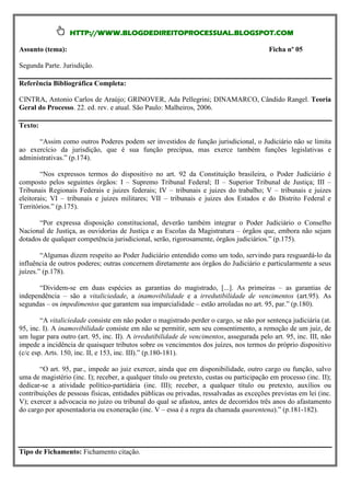 HTTP://WWW.BLOGDEDIREITOPROCESSUAL.BLOGSPOT.COM

Assunto (tema):                                                                           Ficha nº 05

Segunda Parte. Jurisdição.

Referência Bibliográfica Completa:

CINTRA, Antonio Carlos de Araújo; GRINOVER, Ada Pellegrini; DINAMARCO, Cândido Rangel. Teoria
Geral do Processo. 22. ed. rev. e atual. São Paulo: Malheiros, 2006.

Texto:

      “Assim como outros Poderes podem ser investidos de função jurisdicional, o Judiciário não se limita
ao exercício da jurisdição, que é sua função precípua, mas exerce também funções legislativas e
administrativas.” (p.174).

        “Nos expressos termos do dispositivo no art. 92 da Constituição brasileira, o Poder Judiciário é
composto pelos seguintes órgãos: I – Supremo Tribunal Federal; II – Superior Tribunal de Justiça; III –
Tribunais Regionais Federais e juizes federais; IV – tribunais e juizes do trabalho; V – tribunais e juizes
eleitorais; VI – tribunais e juizes militares; VII – tribunais e juizes dos Estados e do Distrito Federal e
Territórios.” (p.175).

       “Por expressa disposição constitucional, deverão também integrar o Poder Judiciário o Conselho
Nacional de Justiça, as ouvidorias de Justiça e as Escolas da Magistratura – órgãos que, embora não sejam
dotados de qualquer competência jurisdicional, serão, rigorosamente, órgãos judiciários.” (p.175).

        “Algumas dizem respeito ao Poder Judiciário entendido como um todo, servindo para resguardá-lo da
influência de outros poderes; outras concernem diretamente aos órgãos do Judiciário e particularmente a seus
juízes.” (p.178).

       “Dividem-se em duas espécies as garantias do magistrado, [...]. As primeiras – as garantias de
independência – são a vitaliciedade, a inamovibilidade e a irredutibilidade de vencimentos (art.95). As
segundas – os impedimentos que garantem sua imparcialidade – estão arroladas no art. 95, par.” (p.180).

        “A vitaliciedade consiste em não poder o magistrado perder o cargo, se não por sentença judiciária (at.
95, inc. I). A inamovibilidade consiste em não se permitir, sem seu consentimento, a remoção de um juiz, de
um lugar para outro (art. 95, inc. II). A irredutibilidade de vencimentos, assegurada pelo art. 95, inc. III, não
impede a incidência de quaisquer tributos sobre os vencimentos dos juízes, nos termos do próprio dispositivo
(c/c esp. Arts. 150, inc. II, e 153, inc. III).” (p.180-181).

       “O art. 95, par., impede ao juiz exercer, ainda que em disponibilidade, outro cargo ou função, salvo
uma de magistério (inc. I); receber, a qualquer título ou pretexto, custas ou participação em processo (inc. II);
dedicar-se a atividade político-partidária (inc. III); receber, a qualquer título ou pretexto, auxílios ou
contribuições de pessoas físicas, entidades públicas ou privadas, ressalvadas as exceções previstas em lei (inc.
V); exercer a advocacia no juízo ou tribunal do qual se afastou, antes de decorridos três anos do afastamento
do cargo por aposentadoria ou exoneração (inc. V – essa é a regra da chamada quarentena).” (p.181-182).




Tipo de Fichamento: Fichamento citação.
 