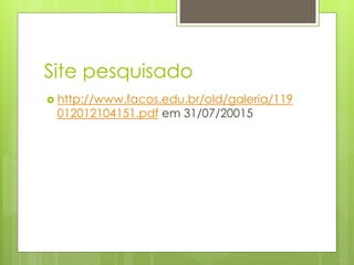 Site pesquisado
 http://www.facos.edu.br/old/galeria/119
012012104151.pdf em 31/07/20015
 