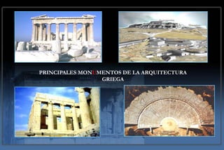 PRINCIPALES MONUMENTOS DE LA ARQUITECTURA
                 GRIEGA
 