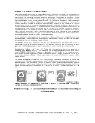 Trabajo de Campo 3. Guía de trabajo sobre el buen uso de los Puntos Ecológicos
                              en la institución.




    Evidencias De Salidas Y Trabajos De Campo De Los Estudiantes De Grado 11º / 2011
 