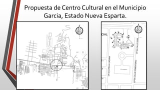 Propuesta de Centro Cultural en el Municipio
Garcia, Estado Nueva Esparta.
 