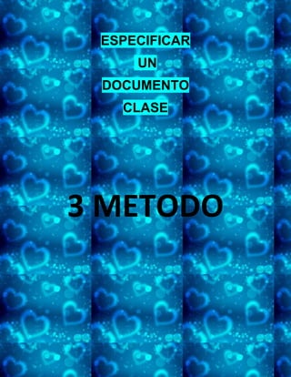 ESPECIFICAR
UN
DOCUMENTO
CLASE
3 METODO
 