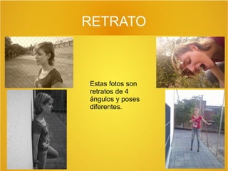 RETRATO

Estas fotos son
retratos de 4
ángulos y poses
diferentes.

 