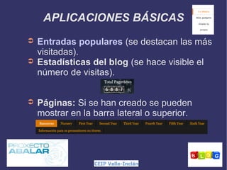 APLICACIONES BÁSICAS
➲
➲

➲

Entradas populares (se destacan las más
visitadas).
Estadísticas del blog (se hace visible el
número de visitas).
Páginas: Si se han creado se pueden
mostrar en la barra lateral o superior.

 