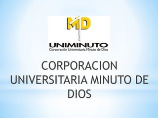 CORPORACION
UNIVERSITARIA MINUTO DE
          DIOS
 