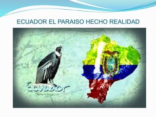 ECUADOR EL PARAISO HECHO REALIDAD
 