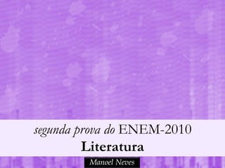 segunda prova do ENEM-2010
         Literatura
         Manoel Neves
 