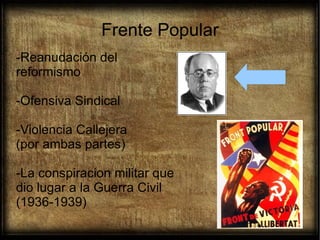 Frente Popular
-Reanudación del
reformismo
-Ofensiva Sindical
-Violencia Callejera
(por ambas partes)
-La conspiracion militar que
dio lugar a la Guerra Civil
(1936-1939)