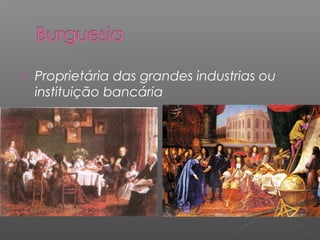    Proprietária das grandes industrias ou
    instituição bancária
 
