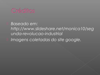  Baseado em:
  http://www.slideshare.net/monica10/seg
  unda-revolucao-industrial
 Imagens coletadas do site google.
 