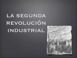 la segunda
revolución
industrial
 
