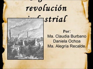 Segunda revolución industrial Por: Ma. Claudia Burbano Daniela Ochoa Ma. Alegría Recalde. 