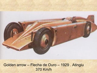 Golden arrow – Flecha de Ouro – 1929 . Atingiu
                  370 Km/h
 