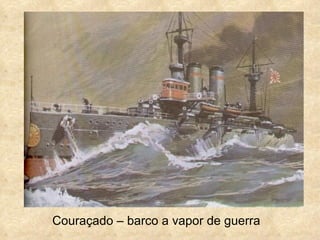 Couraçado – barco a vapor de guerra
 