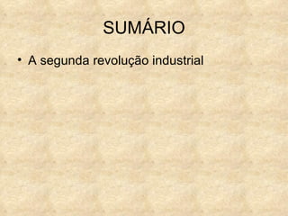 SUMÁRIO
• A segunda revolução industrial
 