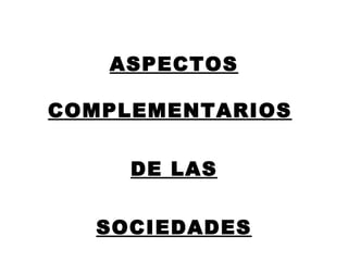 ASPECTOS COMPLEMENTARIOS   DE LAS SOCIEDADES 