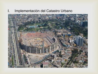 I. Implementación del Catastro Urbano
 