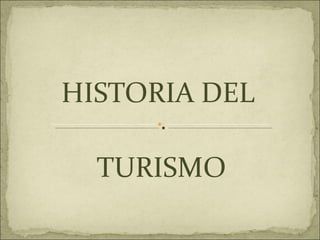 HISTORIA DEL  TURISMO 