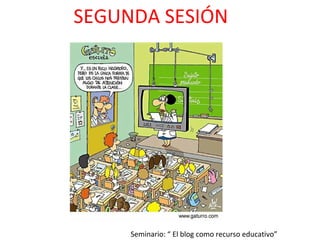 SEGUNDA SESIÓN

Seminario: “ El blog como recurso educativo”

 