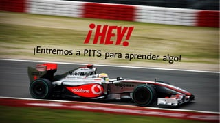 ¡Hey!

¡ E n tre mos a PITS p
a r a a prender a lgo!

 