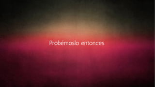 Probémoslo entonces

 