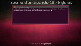 Insertamos el comando: echo 255 > brightness

Echo 255 > brightness

 