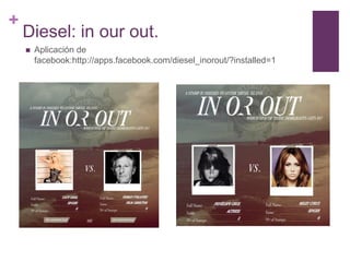 Diesel: in our out.Aplicación de facebook:http://apps.facebook.com/diesel_inorout/?installed=1