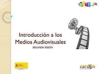 Introducción a los
Medios Audiovisuales
      SEGUNDA SESIÓN
 