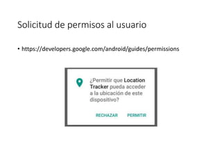 Solicitud de permisos al usuario
• https://developers.google.com/android/guides/permissions
 