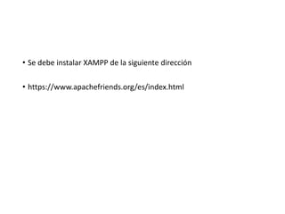 • Se debe instalar XAMPP de la siguiente dirección
• https://www.apachefriends.org/es/index.html
 