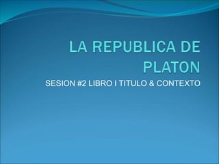 SESION #2 LIBRO I TITULO & CONTEXTO
 