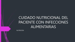 CUIDADO NUTRICIONAL DEL
PACIENTE CON INFECCIONES
ALIMENTARIAS
NUTRICION
 