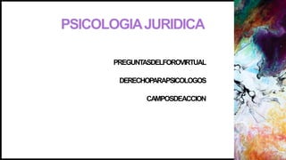 PSICOLOGIAJURIDICA
PREGUNTASDELFOROVIRTUAL
DERECHOPARAPSICOLOGOS
CAMPOSDEACCION
 