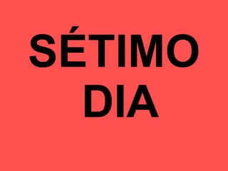 SÉTIMO  DIA 