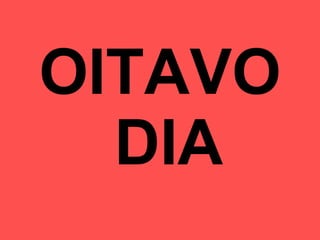 OITAVO  DIA 