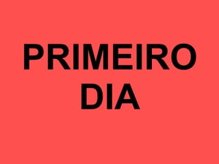 PRIMEIRO DIA 