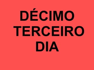 DÉCIMO  TERCEIRO DIA 