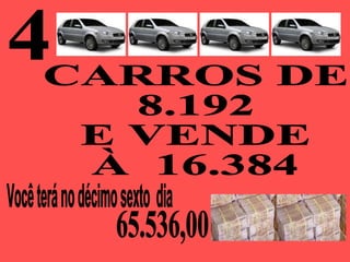 4 Você terá no décimo sexto  dia  CARROS DE  8.192  E VENDE  À  16.384 65.536,00 