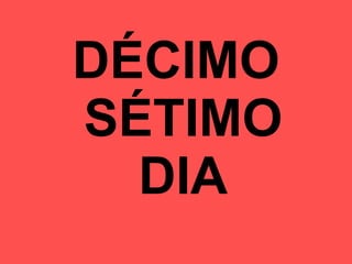 DÉCIMO  SÉTIMO  DIA 