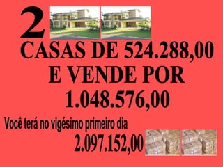 2 Você terá no vigésimo primeiro dia  CASAS DE 524.288,00 E VENDE POR 1.048.576,00 2.097.152,00 