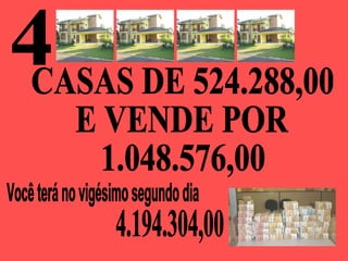 4 Você terá no vigésimo segundo dia  CASAS DE 524.288,00 E VENDE POR 1.048.576,00 4.194.304,00 
