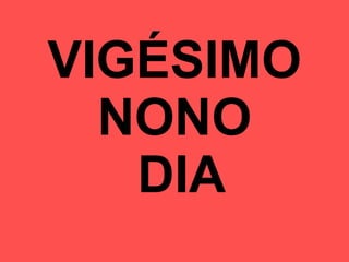 VIGÉSIMO NONO  DIA 
